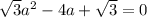 \sqrt{3} a^2-4a+ \sqrt{3} =0