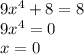 9x^4+8=8 \\ 9x^4=0 \\ x=0