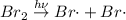 Br_{2} \overset{h\nu}{\rightarrow} {Br\cdot} + {Br\cdot}