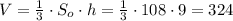 V= \frac{1}{3} \cdot S_o\cdot h= \frac{1}{3} \cdot 108\cdot 9=324