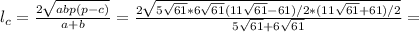 l_c= \frac{2 \sqrt{abp(p-c)} }{a+b}=\frac{2 \sqrt{5 \sqrt{61} *6 \sqrt{61} (11 \sqrt{61}-61 )/2*(11 \sqrt{61}+61 )/2} }{5 \sqrt{61} +6 \sqrt{61}}=