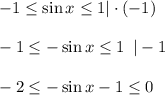 -1 \leq \sin x \leq 1|\cdot (-1)\\ \\ -1 \leq -\sin x \leq 1\,\,\, |-1\\ \\ -2 \leq -\sin x-1 \leq 0