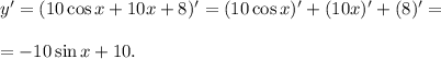 y'=(10\cos x+10x+8)'=(10\cos x)'+(10x)'+(8)'=\\ \\ =-10\sin x+10.