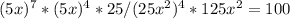 (5x)^7*(5x)^4*25/(25x^2)^4*125x^2=100