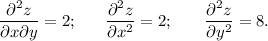 \displaystyle \frac{\partial^2 z}{\partial x\partial y}=2;\,\,\,\,\,\,\,\,\,\, \frac{\partial^2z}{\partial x^2} =2;\,\,\,\,\,\,\,\,\,\,\, \frac{\partial^2 z}{\partial y^2} =8.