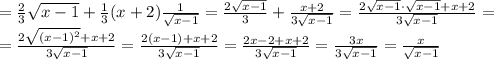 = \frac{2}{3} \sqrt{x-1}+\frac{1}{3} (x+2) \frac{1}{ \sqrt{x-1} } = \frac{2 \sqrt{x-1} }{3} + \frac{x+2}{3 \sqrt{x-1} } = \frac{2\sqrt{x-1}\cdot\sqrt{x-1}+x+2}{3 \sqrt{x-1} } =\\&#10;= \frac{2\sqrt{(x-1)^2}+x+2}{3 \sqrt{x-1} } =\frac{2(x-1)+x+2}{3 \sqrt{x-1} } =\frac{2x-2+x+2}{3 \sqrt{x-1} } =\frac{3x}{3 \sqrt{x-1} } =\frac{x}{\sqrt{x-1} }