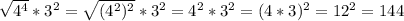 \sqrt{ 4^{4} } * 3^{2} = \sqrt{ ( 4^{2} )^{2} } * 3^{2} = 4^{2} * 3^{2} =(4*3) ^{2} = 12^{2} =144