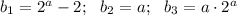 b_1=2^a-2;\,\,\,\, b_2=a;\,\,\,\, b_3=a\cdot 2^a