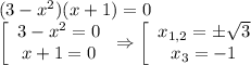 (3-x^2)(x+1)=0\\ \left[\begin{array}{ccc}3-x^2=0\\ x+1=0\end{array}\right\Rightarrow \left[\begin{array}{ccc}x_{1,2}=\pm \sqrt{3} \\ x_3=-1\end{array}\right