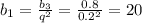 b_1= \frac{b_3}{q^2} = \frac{0.8}{0.2^2} =20