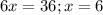 6x=36; x = 6