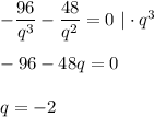 - \dfrac{96}{q^3} -\dfrac{48}{q^2} =0\,\, |\cdot q^3\\ \\ -96-48q=0\\ \\ q=-2