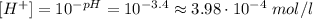 [H^{+}] = 10^{-pH} = 10^{-3.4} \approx 3.98 \cdot 10^{-4} \; mol/l