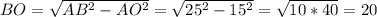 BO= \sqrt{AB^2-AO^2}= \sqrt{25^2-15^2}= \sqrt{10*40} =20