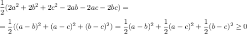 \displaystyle\frac{1}{2} (2a^2+2b^2+2c^2-2ab-2ac-2bc)=\\ \\= \frac{1}{2} ((a-b)^2+(a-c)^2+(b-c)^2)=\frac{1}{2}(a-b)^2+\frac{1}{2}(a-c)^2+\frac{1}{2}(b-c)^2\geq0