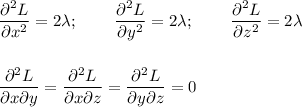 \displaystyle \frac{\partial^2L}{\partial x^2} =2\lambda;\,\,\,\,\,\,\,\,\,\,\,\,\, \frac{\partial^2L}{\partial y^2} =2\lambda;\,\,\,\,\,\,\,\,\,\,\,\,\, \frac{\partial^2L}{\partial z^2} =2\lambda\\ \\ \\ \frac{\partial^2L}{\partial x\partial y} =\frac{\partial^2L}{\partial x\partial z} =\frac{\partial^2L}{\partial y\partial z} =0