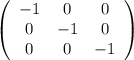 \displaystyle \left(\begin{array}{ccc}-1&0&0\\ 0&-1&0\\ 0&0&-1\end{array}\right)