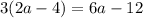 3(2a-4) = 6a - 12