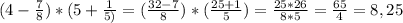 (4- \frac{7}{8} ) * ( 5+\frac{1}{5)} = ( \frac{32-7}{8})*( \frac{25+1}{5} ) = \frac{25*26}{8*5} = \frac{65}{4} = 8,25