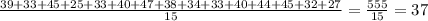 \frac{39+33+45+25+33+40+47+38+34+33+40+44+45+32+27}{15}= \frac{555}{15}=37