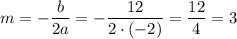 m=- \dfrac{b}{2a} =- \dfrac{12}{2\cdot(-2)} = \dfrac{12}{4} =3