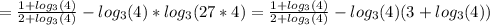 =\frac{1+log_3(4)}{2+log_3(4)}- log_3(4)*log_3(27*4)=\frac{1+log_3(4)}{2+log_3(4)}- log_3(4)(3+log_3(4))