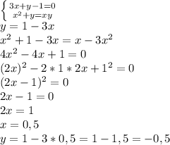 \left \{ {{3x+y-1=0} \atop {x^2+y=xy}} \right. &#10;\\y=1-3x&#10;\\x^2+1-3x=x-3x^2&#10;\\4x^2-4x+1=0&#10;\\(2x)^2-2*1*2x+1^2=0&#10;\\(2x-1)^2=0&#10;\\2x-1=0&#10;\\2x=1&#10;\\x=0,5&#10;\\y=1-3*0,5=1-1,5=-0,5