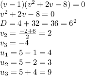 (v-1)(v^2+2v-8)=0 \\v^2+2v-8=0 \\D=4+32=36=6^2 \\v_2= \frac{-2+6}{2}=2 \\v_3=-4 &#10;\\u_1=5-1=4&#10;\\u_2=5-2=3&#10;\\u_3=5+4=9