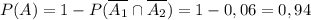 P(A)=1-P(\overline{A_1} \cap \overline{A_2})=1-0,06=0,94