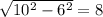 \sqrt{10^2-6^2} =8