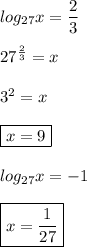 log_{27}x = \dfrac{2}{3} \\ \\ &#10;27^ \frac{2}{3}} = x \\ \\ &#10;3^{2} = x \\ \\ &#10;\boxed{x = 9} \\ \\ &#10;log_{27}x = -1 \\ \\ &#10;\boxed{x = \dfrac{1}{27}}