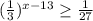 ( \frac{1}{3} )^{x-13} \geq \frac{1}{27}