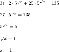 3)\; \; \; 2\cdot 5^{ \sqrt{x} }+25\cdot 5^{ \sqrt{x} }=135\\\\27\cdot 5^{ \sqrt{x} }=135\\\\5^{\sqrt{x} }=5\\\\ \sqrt{x} =1\\\\x=1