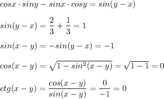 cosx \cdot siny - sinx \cdot cosy = sin(y - x) \\ \\ &#10;sin(y - x) = \dfrac{2}{3} + \dfrac{1}{3} = 1 \\ \\ &#10;sin(x - y) = -sin(y - x) = -1 \\ \\ &#10;cos(x - y) = \sqrt{1 - sin^2(x - y)} = \sqrt{1 - 1} = 0 \\ \\ &#10;ctg(x - y) = \dfrac{cos(x - y)}{sin(x - y)} = \dfrac{0}{-1} = 0