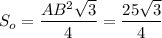 S_o= \dfrac{AB^2\sqrt{3}}{4} = \dfrac{25\sqrt{3}}{4}