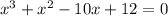 x^3+x^2-10x+12=0