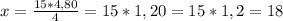 x= \frac{15*4,80}{4}=15*1,20=15*1,2=18