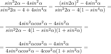 \dfrac{sin^22 \alpha - 4sin^2 \alpha }{sin^22 \alpha - 4 + 4sin^4 \alpha } = \dfrac{(sin2 \alpha )^2 - 4sin^2 \alpha }{sin^22 \alpha - 4(1 - sin^4 \alpha )} = \\ \\ \\ = \dfrac{4sin^2 \alpha cos^2 \alpha - 4sin^2 \alpha }{sin^22 \alpha - 4(1 - sin^2 \alpha )(1 + sin^2 \alpha )} = \\ \\ \\ = \dfrac{4sin^2 \alpha cos^2 \alpha - 4sin^2 \alpha } {4sin^2 \alpha cos^2 \alpha - 4cos^2 \alpha (1 + sin^2 \alpha) } =