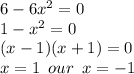 6-6x^2=0\\1-x^2=0\\(x-1)(x+1)=0\\x=1\,\,\,our\,\,\,x=-1