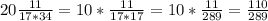 20\frac{11}{17*34} =10* \frac{11}{17*17} =10* \frac{11}{289} = \frac{110}{289}