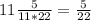 11 \frac{5}{11*22} = \frac{5}{22}