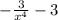 - \frac{3}{x^4} - 3