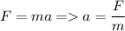 \displaystyle F=ma= a=\frac{F}{m}