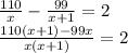 \frac{110}{x} - \frac{99}{x+1} =2 \\ \frac{110 (x+1)-99x}{x (x+1)} =2