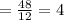 = \frac{48}{12}=4