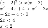 (x-2)^2\ \textgreater \ x(x-2)\\x^2-4x+4\ \textgreater \ x^2-2x\\-2x+4\ \textgreater \ 0\\2x\ \textless \ 4\\x\ \textless \ 2