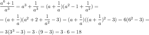 \dfrac{a^6 + 1}{a^3} = a^3 + \dfrac{1}{a^3} = (a + \dfrac{1}{a} )(a^2 - 1 + \dfrac{1}{a^2}) = \\ \\ = (a + \dfrac{1}{a})(a^2 + 2 + \dfrac{1}{a^2} - 3) = (a + \dfrac{1}{a})((a + \dfrac{1}{a})^2 - 3) = 6(6^2 - 3) = \\ \\ = 3(3^3 - 3) =3 \cdot (9 -3) = 3 \cdot 6 = 18