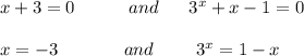 x + 3 = 0 \ \ \ \ \ \ \ \ \ and \ \ \ \ \ 3^x + x - 1 = 0 \\ \\ &#10;x = -3 \ \ \ \ \ \ \ \ \ \ \ and \ \ \ \ \ \ \ 3^x = 1 - x