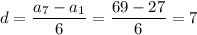 d= \dfrac{a_7-a_1}{6}= \dfrac{69-27}{6}= 7