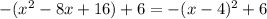 -( x^{2} -8x+16)+6=-(x-4)^{2}+6